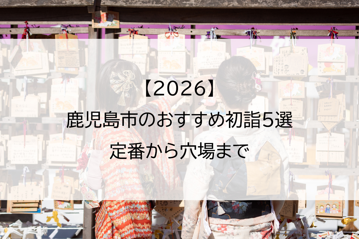 【2026】鹿児島市のおすすめ初詣5選｜定番から穴場まで