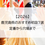 【2026】鹿児島県のおすすめ初詣7選｜定番から穴場まで