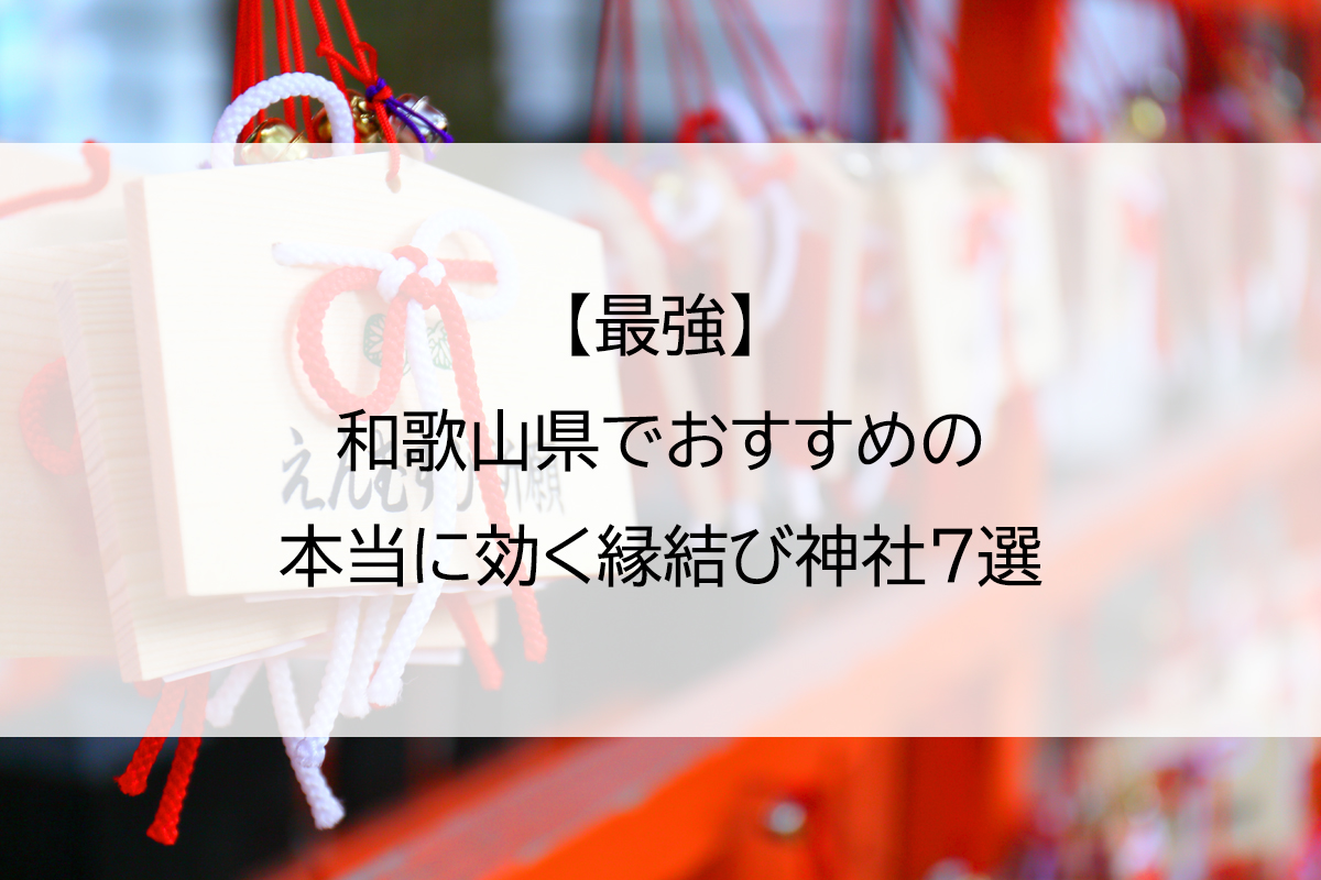 【最強】和歌山県でおすすめの本当に効く縁結び神社7選